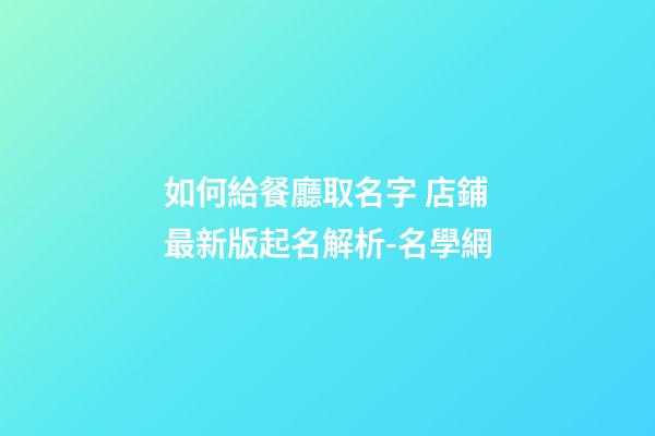 如何給餐廳取名字 店鋪最新版起名解析-名學網-第1張-店鋪起名-玄機派